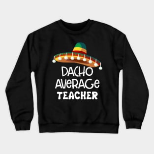 Nacho Avedage Teacher Cinco De Mayo Gift Crewneck Sweatshirt